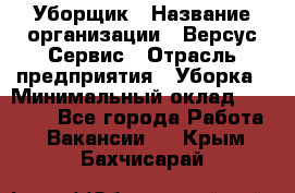 Уборщик › Название организации ­ Версус Сервис › Отрасль предприятия ­ Уборка › Минимальный оклад ­ 17 500 - Все города Работа » Вакансии   . Крым,Бахчисарай